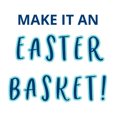 MAKE IT AN EASTER BASKET!